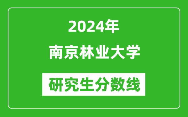 2024年南京林業(yè)大學(xué)研究生分數(shù)線一覽表（含2023年歷年）