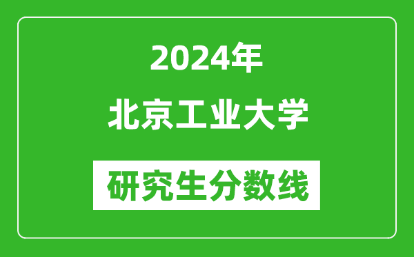 2024年北京工業(yè)大學(xué)研究生分?jǐn)?shù)線一覽表(含2023年歷年)