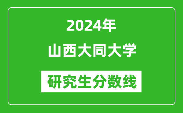 2024年山西大同大學研究生分數(shù)線一覽表(含2023年歷年)