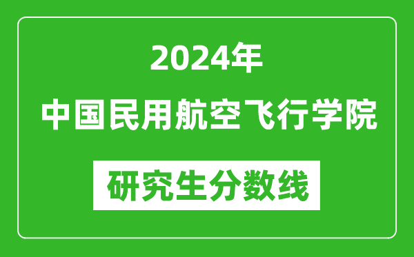 2024年中國民用航空飛行學(xué)院研究生分?jǐn)?shù)線一覽表(含2023年歷年)
