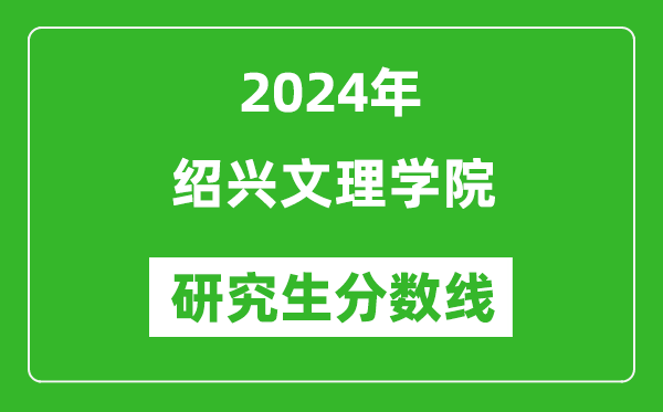 2024年紹興文理學院研究生分數線一覽表(含2023年歷年)