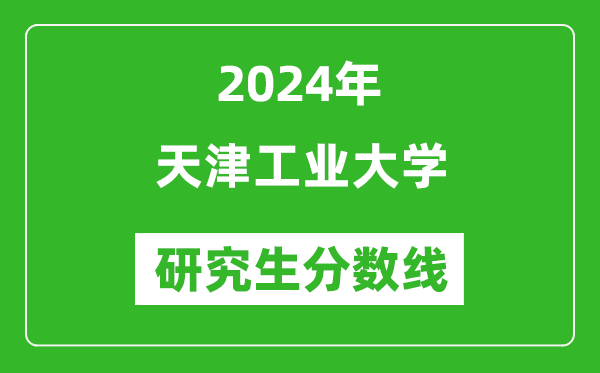 2024年天津工業(yè)大學研究生分數(shù)線一覽表(含2023年歷年)