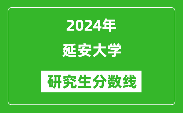 2024年延安大學研究生分數(shù)線一覽表(含2023年歷年)