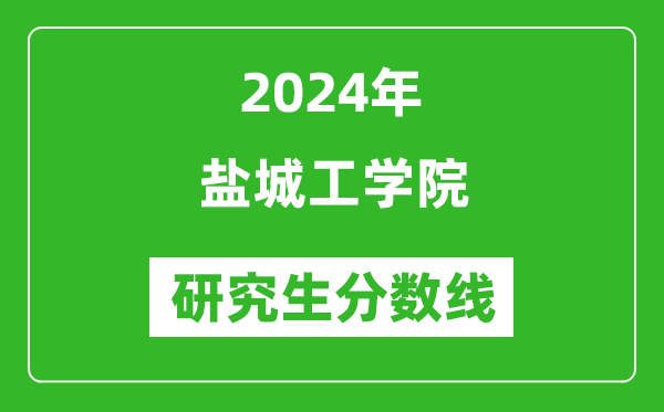 2024年鹽城工學(xué)院研究生分?jǐn)?shù)線一覽表(含2023年歷年)