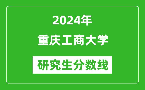 2024年重慶工商大學(xué)研究生分數(shù)線一覽表(含2023年歷年)