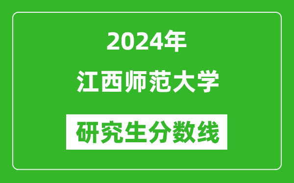 2024年江西師范大學(xué)研究生分?jǐn)?shù)線一覽表(含2023年歷年)