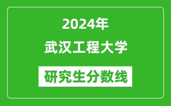 2024年武漢工程大學(xué)研究生分?jǐn)?shù)線一覽表(含2023年歷年)