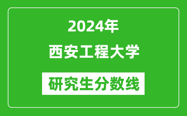 2024年西安工程大學(xué)研究生分?jǐn)?shù)線一覽表(含2023年歷年)