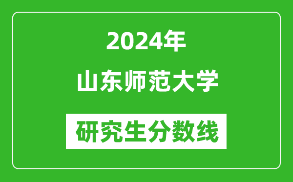 2024年山東師范大學(xué)研究生分?jǐn)?shù)線一覽表(含2023年歷年)