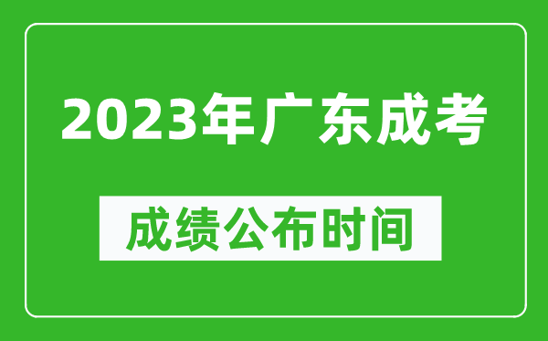 2023年廣東成考成績公布時間,廣東成考分數(shù)多久能出來