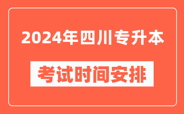 2024年四川專升本考試時(shí)間安排具體時(shí)間表