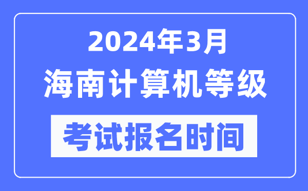 2024年3月海南計算機等級考試報名時間(附報名入口)