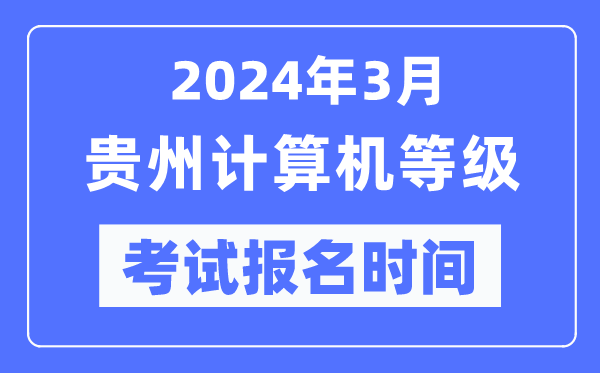 2024年3月貴州計算機等級考試報名時間(附報名入口)