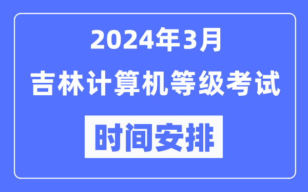 2024年3月吉林計算機(jī)等級考試時間安排表
