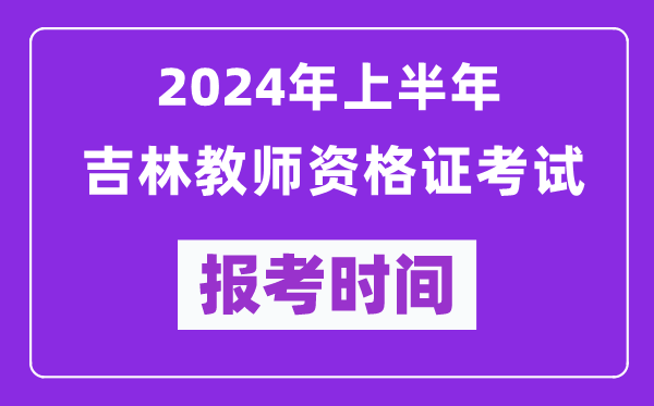 2024年上半年吉林教師資格證考試報(bào)考時(shí)間(附報(bào)名入口)