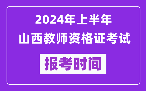 2024年上半年山西教師資格證考試報(bào)考時(shí)間（附報(bào)名入口）