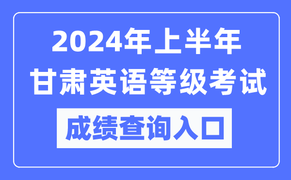 2024年上半年甘肅英語等級考試成績查詢?nèi)肟冢╤ttps://www.neea.edu.cn/)