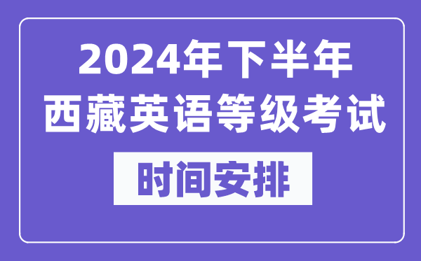 2024年下半年西藏英語等級考試時間是什么時候？