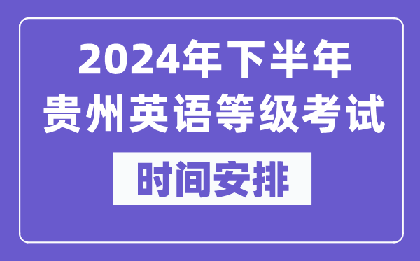 2024年下半年貴州英語(yǔ)等級(jí)考試時(shí)間是什么時(shí)候？