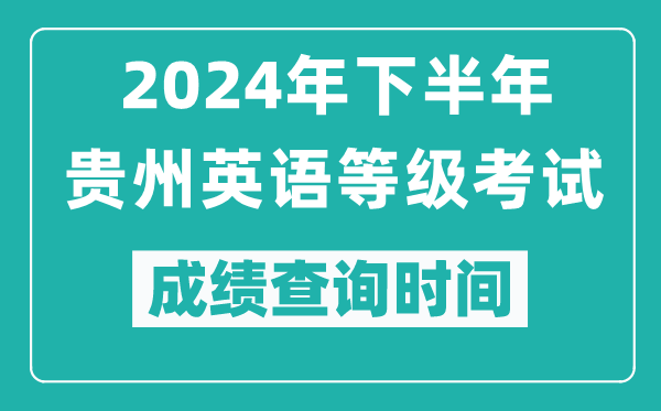 2024年下半年貴州英語(yǔ)等級(jí)考試成績(jī)公布時(shí)間,什么時(shí)候查分?