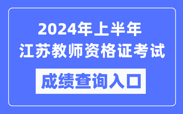2024年上半年江蘇教師資格證考試成績(jī)查詢?nèi)肟冢╤ttps://ntce.neea.edu.cn/）
