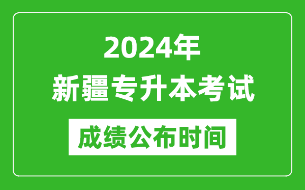 2024年新疆專升本考試成績(jī)公布時(shí)間,專升本成績(jī)什么時(shí)候出來？