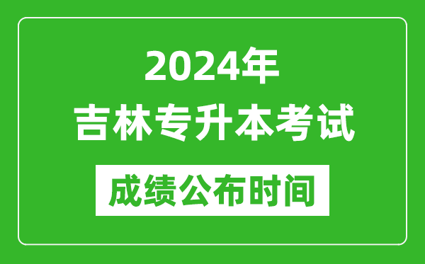 2024年吉林專(zhuān)升本考試成績(jī)公布時(shí)間,專(zhuān)升本成績(jī)什么時(shí)候出來(lái)？
