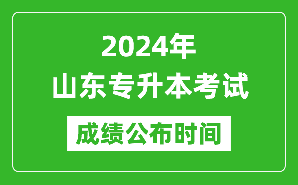 2024年山東專升本考試成績公布時間,專升本成績什么時候出來?