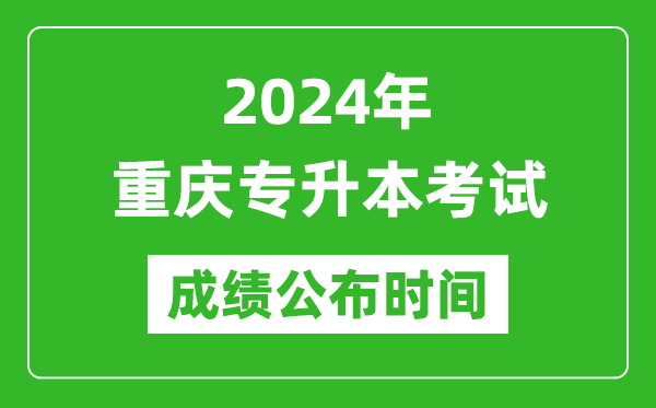 2024年重慶專升本考試成績公布時間,專升本成績什么時候出來？