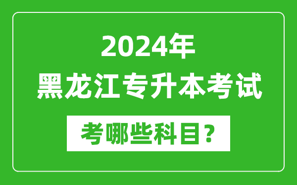 2024年黑龍江專升本需要考哪些科目？