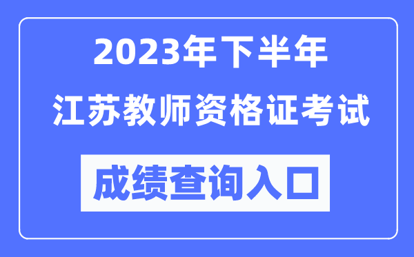 2023年下半年江蘇教師資格證考試成績查詢?nèi)肟冢╤ttp://ntce.neea.edu.cn/ntce/)