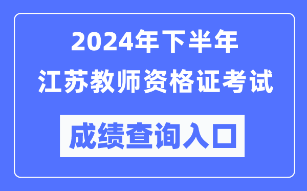 2024年下半年江蘇教師資格證考試成績查詢?nèi)肟冢╤ttp://ntce.neea.edu.cn/）