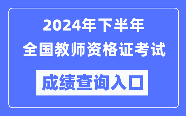 2024年下半年全國(guó)中小學(xué)教師資格證考試成績(jī)查詢?nèi)肟冢╤ttp://ntce.neea.edu.cn/）