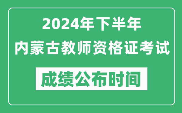 2024年下半年內(nèi)蒙古教師資格證考試成績公布時間是什么時候?