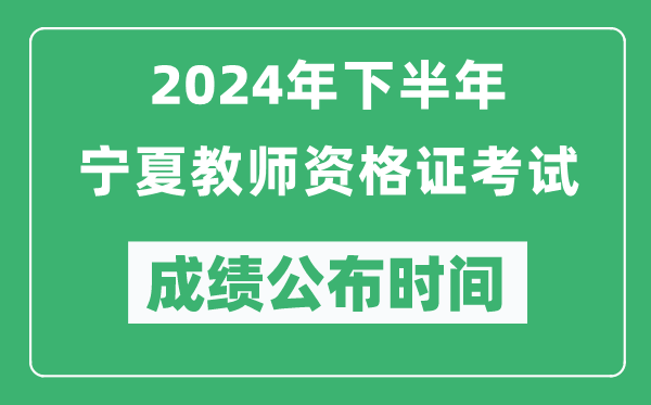 2024年下半年寧夏教師資格證考試成績(jī)公布時(shí)間是什么時(shí)候？