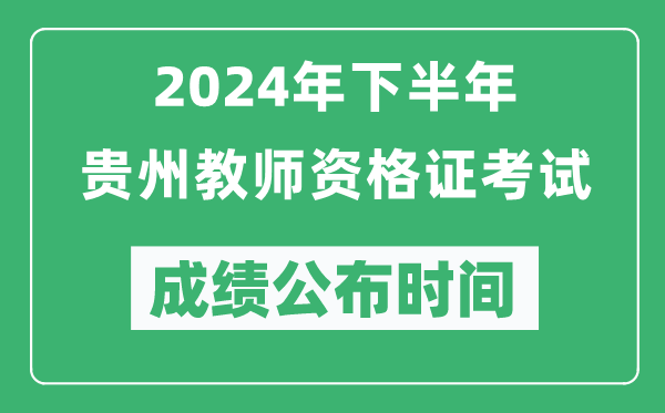 2024年下半年貴州教師資格證考試成績(jī)公布時(shí)間是什么時(shí)候？