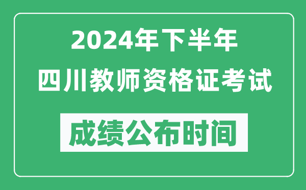 2024年下半年四川教師資格證考試成績公布時間是什么時候？