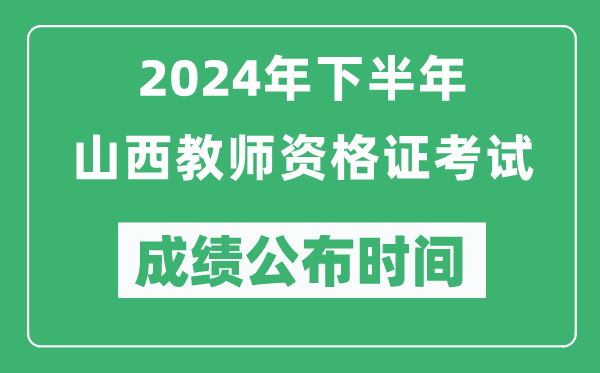 2024年下半年山西教師資格證考試成績公布時間是什么時候?