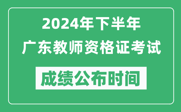 2024年下半年廣東教師資格證考試成績公布時間是什么時候?