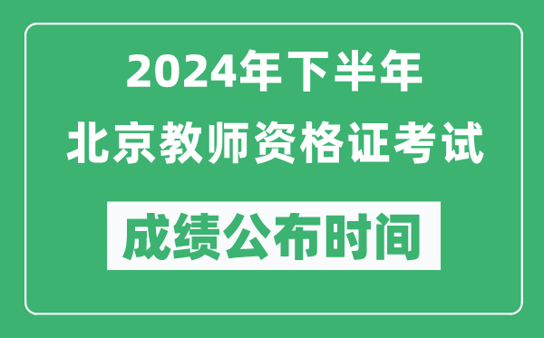 2024年下半年北京教師資格證考試成績公布時間是什么時候？
