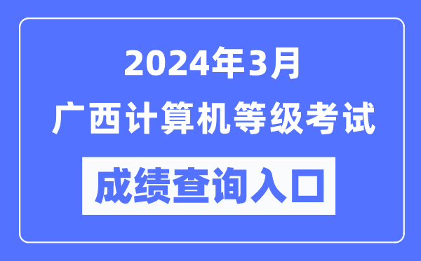 2024年3月廣西計(jì)算機(jī)等級(jí)考試成績(jī)查詢?nèi)肟冢╤ttps://www.neea.edu.cn/)