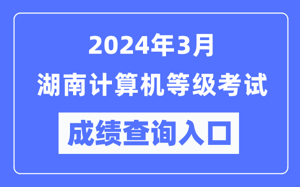 2024年3月湖南計(jì)算機(jī)等級(jí)考試成績(jī)查詢(xún)?nèi)肟冢╤ttps://www.neea.edu.cn/)
