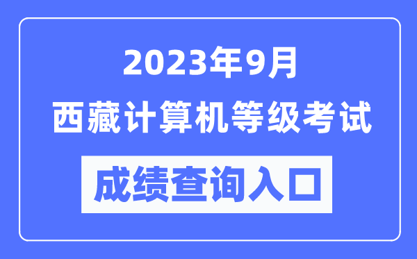 2023年9月西藏計算機(jī)等級考試成績查詢?nèi)肟冢╤ttps://www.neea.edu.cn/)