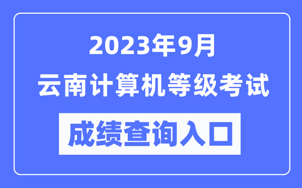 2023年9月云南計算機等級考試成績查詢入口(https://www.neea.edu.cn/)
