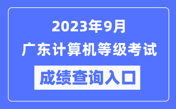 2023年9月廣東計(jì)算機(jī)等級(jí)考試成績(jī)查詢?nèi)肟冢╤ttps://www.neea.edu.cn/)