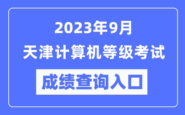 2023年9月天津計算機等級考試成績查詢?nèi)肟冢╤ttps://www.neea.edu.cn/)