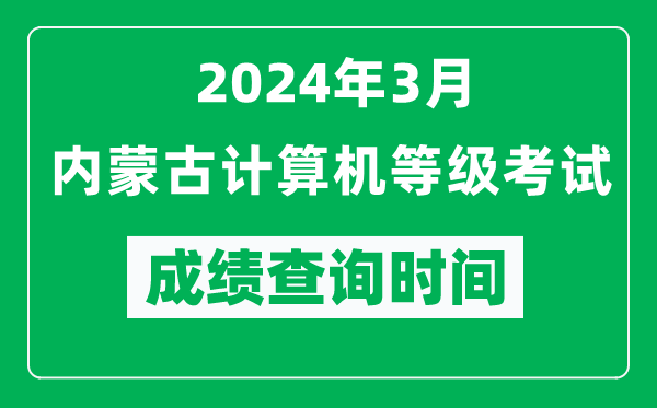 2024年3月內(nèi)蒙古計(jì)算機(jī)等級考試成績查詢時(shí)間是什么時(shí)候?