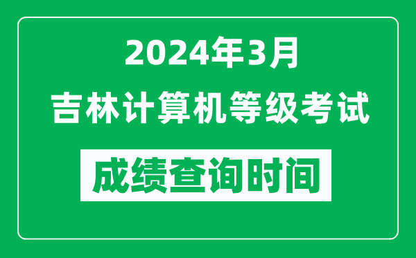 2024年3月吉林計(jì)算機(jī)等級(jí)考試成績(jī)查詢(xún)時(shí)間是什么時(shí)候？