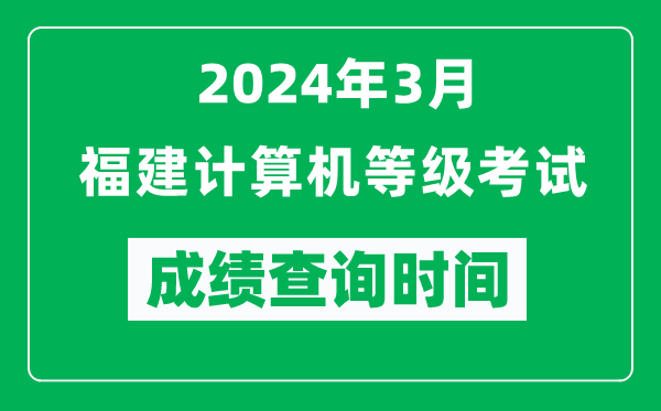 2024年3月福建計(jì)算機(jī)等級(jí)考試成績(jī)查詢(xún)時(shí)間是什么時(shí)候?
