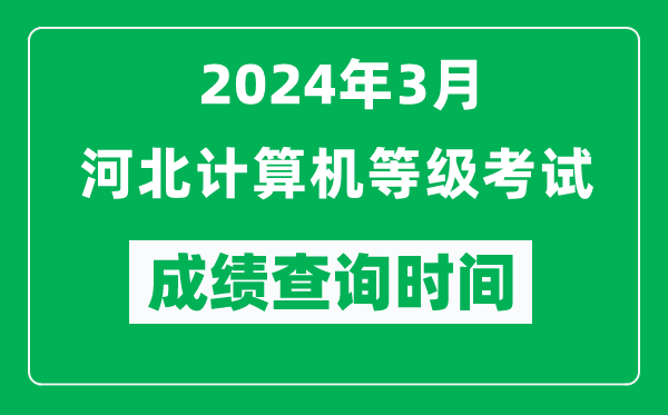 2024年3月河北計(jì)算機(jī)等級(jí)考試成績(jī)查詢時(shí)間是什么時(shí)候?